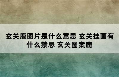 玄关鹿图片是什么意思 玄关挂画有什么禁忌 玄关图案鹿